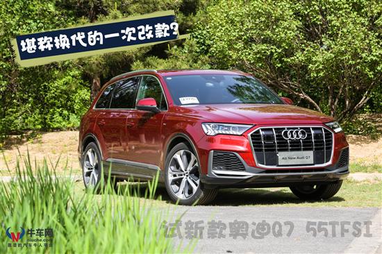 堪称换代的一次改款 试新款奥迪Q7 55TFSI