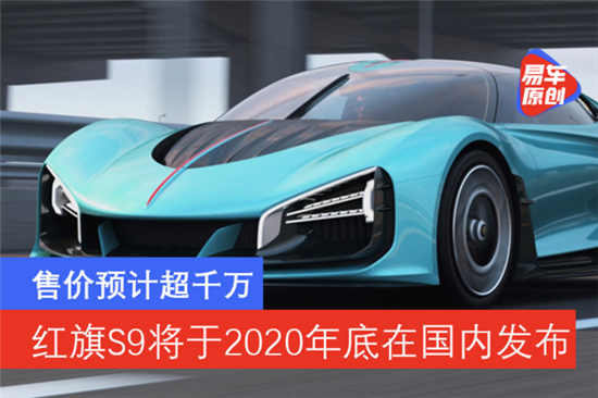 红旗S9将于2020年底在国内发布 预计超千万